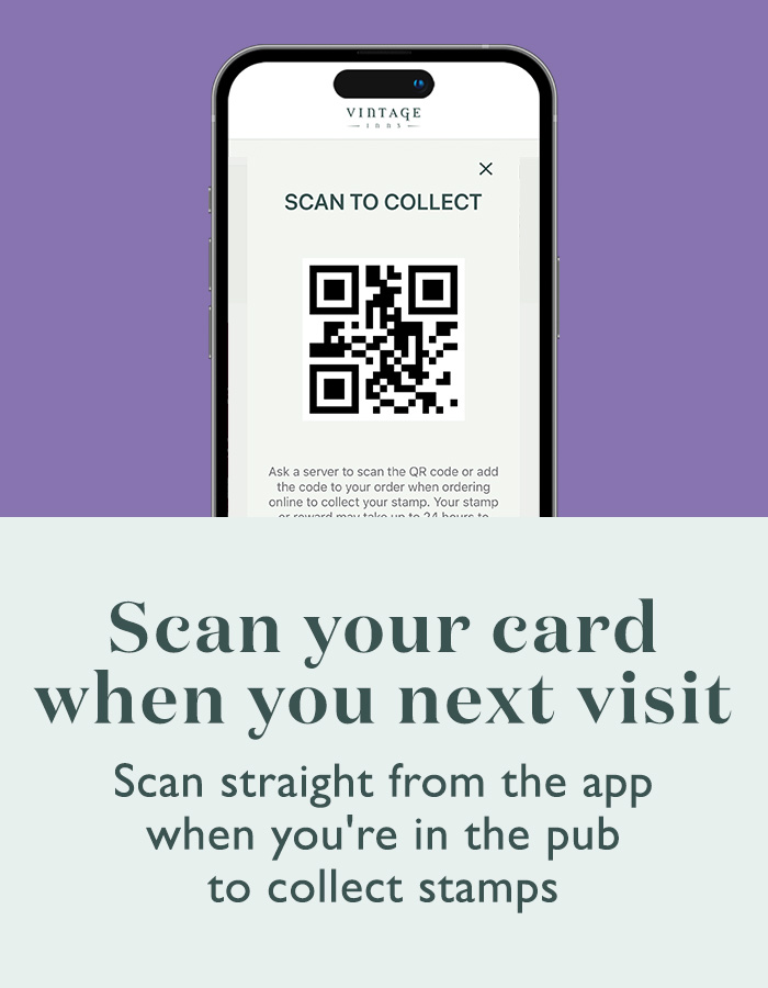 Scan you card on the Vintage Inns Rewards app when you visit